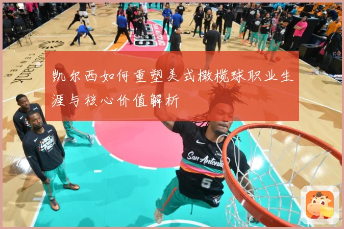 凯尔西如何重塑美式橄榄球职业生涯与核心价值解析