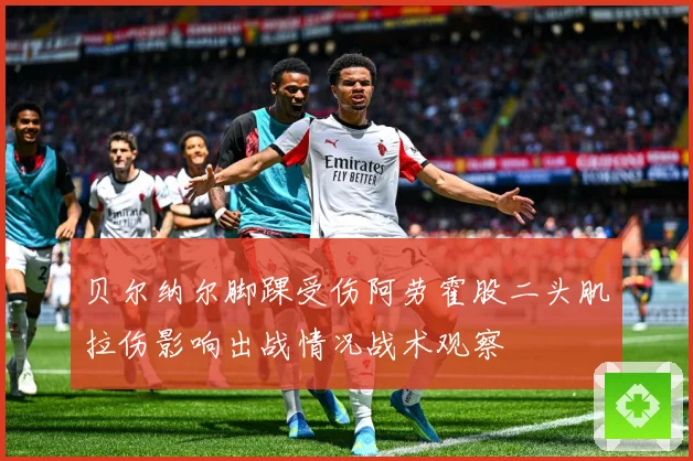 贝尔纳尔脚踝受伤阿劳霍股二头肌拉伤影响出战情况战术观察