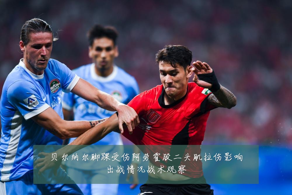 贝尔纳尔脚踝受伤阿劳霍股二头肌拉伤影响出战情况战术观察